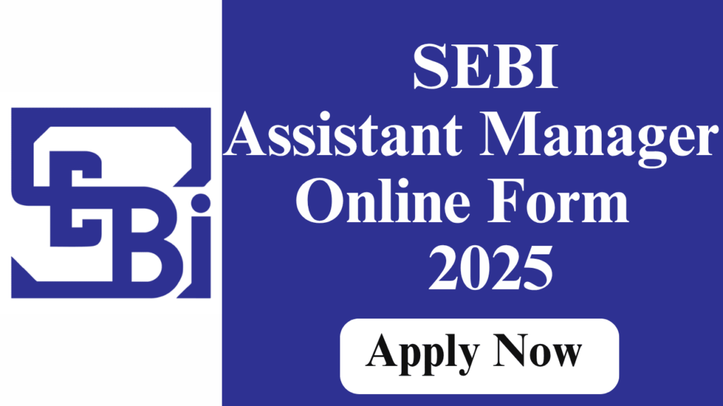 SEBI ASSISTANT MANAGER GRADE A ONLINE FORM 2025